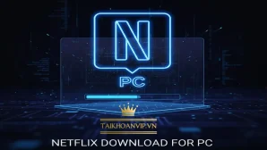 Netflix Download PC – Hướng dẫn cài Netflix trên Windows & xem offline 2024