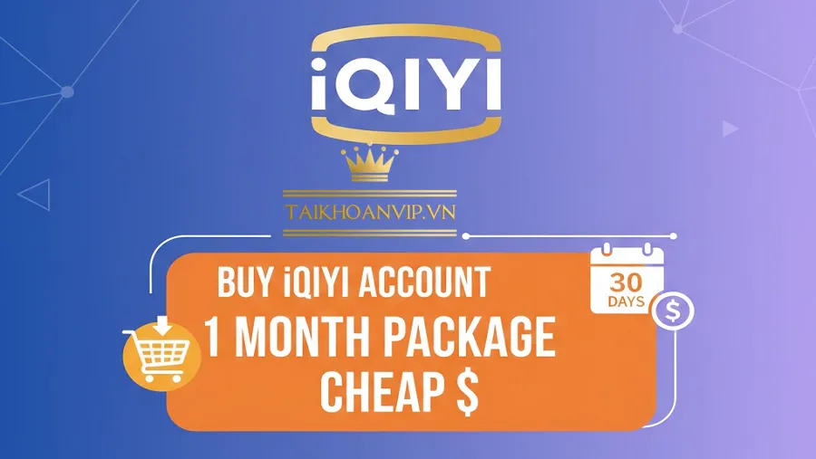 Mua tài khoản iQIYI VIP ở đâu uy tín nhất?