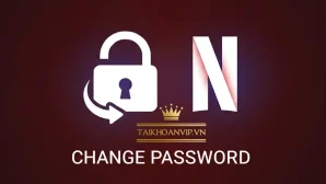 Đổi mật khẩu Netflix – Hướng dẫn chi tiết & bảo mật tài khoản