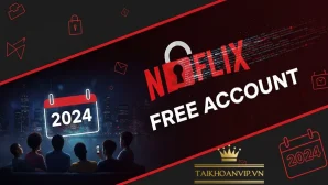 Tài khoản Netflix free 2024 – Cách xem Netflix an toàn & giá rẻ tại Việt Nam