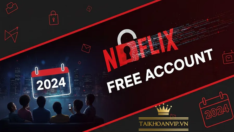Tài khoản Netflix free 2024 – Cách xem Netflix an toàn & giá rẻ tại Việt Nam